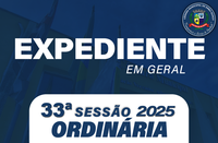 EXPEDIENTE 33ª SESSÃO ORDINÁRIA