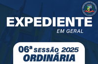 EXPEDIENTE 6ª SESSÃO ORDINÁRIA