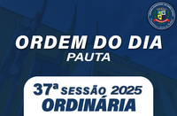 ORDEM DO DIA DA 37ª SESSÃO ORDINÁRIA